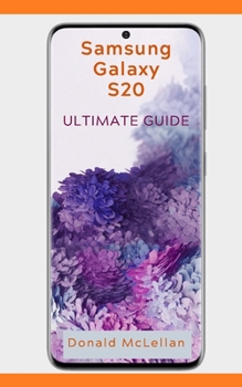 Paperback Samsung Galaxy S20 ULTIMATE GUIDE: Learn all the ins and outs of using the Samsung Galaxy S20/Tips and Tricks included to get you started/User Guide f Book