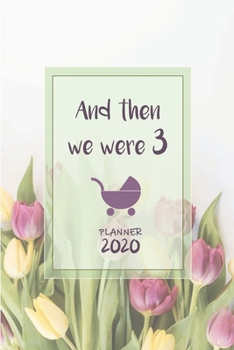 And then we were 3 | Weekly Planner Organizer Diary Agenda: Week to View with Calendar, 6x9 in (15.2x22 cm) Colorful tuplips theme. Perfect gift for ... reveal party, mom to be, new mom, baby shower