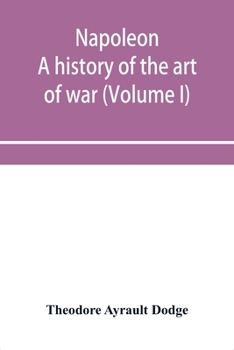 Paperback Napoleon; a history of the art of war, from the beginning of the French revolution to the End of the Eighteenth century, with a Detailed account of th Book