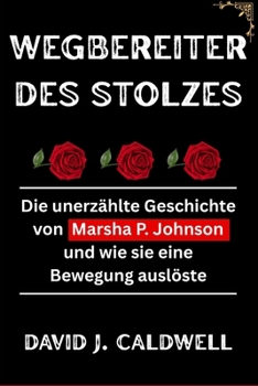 Wegbereiter des Stolzes: Die unerzählte Geschichte von Marsha P. Johnson und wie sie eine Bewegung auslöste (German Edition)