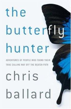 Hardcover The Butterfly Hunter: Adventures of People Who Found Their True Calling Way Off the Beaten Path Book