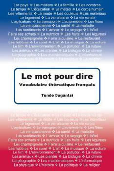 Paperback Le mot pour dire: Vocabulaire thématique français [French] Book