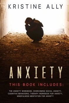 Paperback Anxiety: THIS BOOK INCLUDES: The Anxiety Workbook, Overcoming Social Anxiety, Cognitive Behavioral Therapy Workbook for Anxiety Book