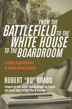 Paperback From the Battlefield to the White House to the Boardroom: Leading Organizations to Values-Based Results Book