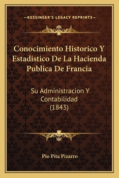 Paperback Conocimiento Historico Y Estadistico De La Hacienda Publica De Francia: Su Administracion Y Contabilidad (1843) [Spanish] Book