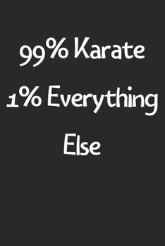 99% Karate 1% Everything Else: Lined Journal, 120 Pages, 6 x 9, Funny Karate Gift Idea, Black Matte Finish (99% Karate 1% Everything Else Journal)