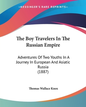 Paperback The Boy Travelers In The Russian Empire: Adventures Of Two Youths In A Journey In European And Asiatic Russia (1887) Book
