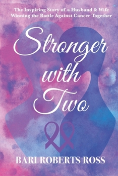 Stronger with Two : The Inspiring True Story of a Husband and Wife Winning the Battle Against Cancer Together