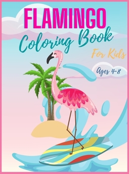 Flamingo Coloring Book for Kids Ages 4-8: Cute Flamingos Coloring Book for Girls & Boys, flamingo coloring book, Unique Coloring Pages Great Gift for ... Preschoolers.