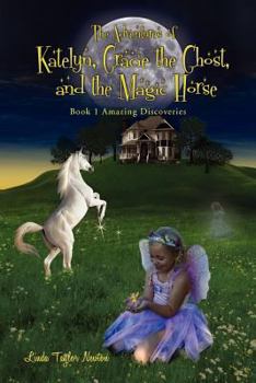 Paperback The Adventures of Katelyn, Gracie the Ghost and the Magic Horse: Book 1 Amazing Discoveries Book