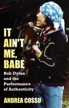 Paperback It Ain't Me, Babe: Bob Dylan and the Performance of Authenticity Book