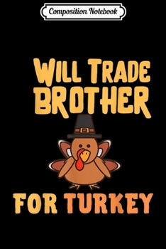Paperback Composition Notebook: Will Trade Brother for Turkey - Funny Thanksgiving for Kids Journal/Notebook Blank Lined Ruled 6x9 100 Pages Book