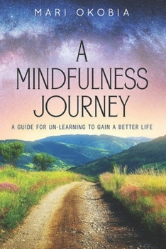 Paperback A Mindfulness Journey: A Guide for Unlearning to Gain a Better Life Book