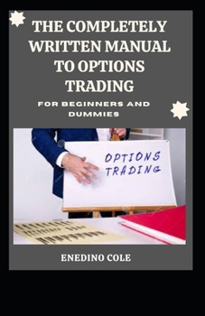 Paperback The Completely Written Manual To Options Trading For Beginners And Dummies Book