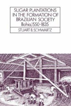 Sugar Plantations in the Formation of Brazilian Society: Bahia, 15501835 - Book #52 of the Cambridge Latin American Studies