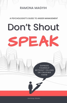 Paperback Don't Shout, Speak: A psychologist's guide to anger management Express yourself without yelling or causing harm Book