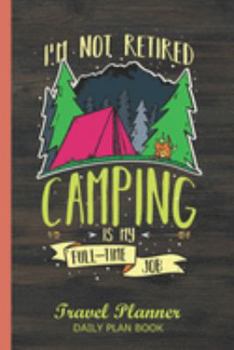 Paperback I'm Not Retired Camping is my Full-Time Job Travel Planner Daily Plan Book: Vacation and Road Trip Preparation And Planning Gift Work Book