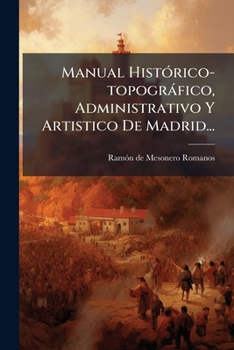 Paperback Manual Histórico-topográfico, Administrativo Y Artistico De Madrid... [Spanish] Book