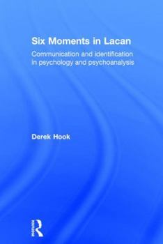 Six Moments in Lacan: Communication and Identification in Psychology and Psychoanalysis