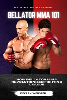 Bellator Mma: How Bellator MMA Revolutionized Fighting League