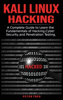 Kali Linux Hacking: A Complete Guide to Learni the Fundamentals of Hacking, Cyber Security, and Penetration Testing.