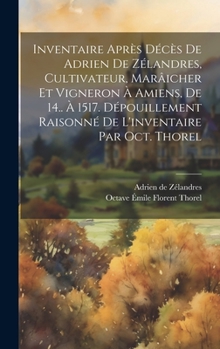 Hardcover Inventaire après décès de Adrien de Zélandres, cultivateur, marâicher et vigneron à Amiens, de 14.. à 1517. Dépouillement raisonné de l'inventaire par [French] Book