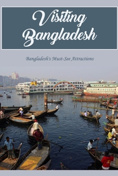 Visiting Bangladesh: Bangladesh's Must-See Attractions: The Must-See Places in Bangladesh