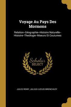 Paperback Voyage Au Pays Des Mormons: Relation--Géographie--Histoire Naturelle--Histoire--Theólogie--Moeurs Et Coutumes [French] Book