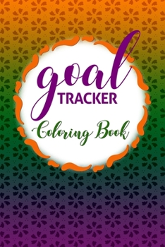 Goal Tracker Coloring Book: Daily-Monthly Goal Journal and Habit Tracker - Color Your Way to Your Goals!