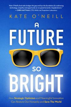 Paperback A Future So Bright: How Strategic Optimism and Meaningful Innovation Can Restore Our Humanity and Save the World Book