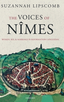 Hardcover The Voices of Nîmes: Women, Sex, and Marriage in Reformation Languedoc Book