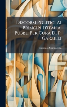 Hardcover Discorsi Politici Ai Principi D'italia, Pubbl. Per Cura Di P. Garzilli [Italian] Book