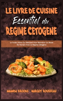 Hardcover Le Livre De Cuisine Essentiel Du R?gime C?tog?ne: Le Guide Ultime Du D?butant Pour Maintenir Un Mode De Vie Sain Avec Le R?gime C?tog?ne (The Essentia [French] Book