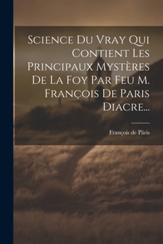 Paperback Science Du Vray Qui Contient Les Principaux Mystères De La Foy Par Feu M. François De Paris Diacre... [French] Book