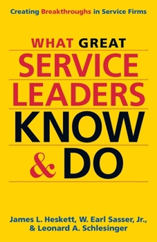 Hardcover What Great Service Leaders Know and Do: Creating Breakthroughs in Service Firms Book