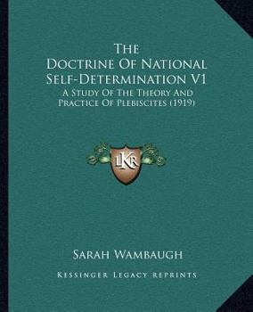 The Doctrine Of National Self-Determination V1: A Study Of The Theory And Practice Of Plebiscites