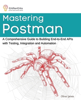Paperback Mastering Postman: A Comprehensive Guide to Building End-to-End APIs with Testing, Integration and Automation Book