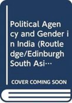 Hardcover Political Agency and Gender in India (Routledge/Edinburgh South Asian Studies Series) Book