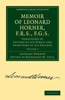 Kindle Edition Memoir of Leonard Horner, F.R.S., F.G.S.: Volume 1: Consisting of Letters to His Family and from Some of His Friends Book