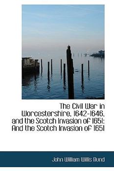Paperback The Civil War in Worcestershire, 1642-1646, and the Scotch Invasion of 1651: And the Scotch Invasion Book