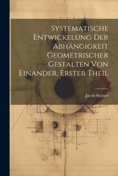 Paperback Systematische Entwickelung der Abhängigkeit Geometrischer Gestalten von Einander, erster Theil [German] Book