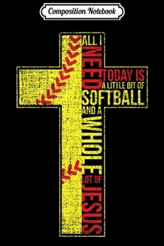 Composition Notebook: All I Need Is Softball Jesus Christian Cross Faith  Journal/Notebook Blank Lined Ruled 6x9 100 Pages
