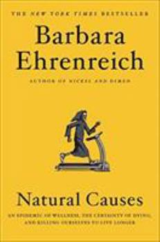 Hardcover Natural Causes: An Epidemic of Wellness, the Certainty of Dying, and Killing Ourselves to Live Longer Book