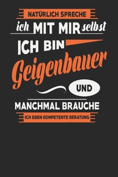 Natürlich Spreche Ich Mit Mir Selbst Ich bin Geigenbauer Und Manchmal Brauche Ich Eben Kompetente Beratung: Geigenbauer Notizbuch | Geigenbauer ... Karierte Seiten | ca. A 5 (German Edition)