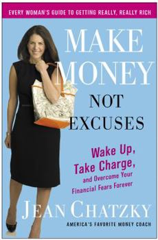 Hardcover Make Money, Not Excuses: Wake Up, Take Charge, and Overcome Your Financial Fears Forever Book