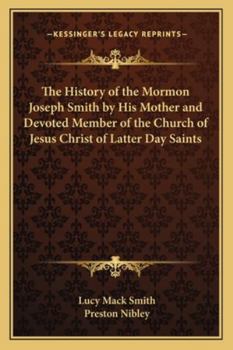 Paperback The History of the Mormon Joseph Smith by His Mother and Devoted Member of the Church of Jesus Christ of Latter Day Saints Book