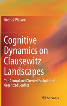 Hardcover Cognitive Dynamics on Clausewitz Landscapes: The Control and Directed Evolution of Organized Conflict Book