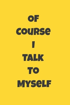 Of Course I Talk To Myself: : Lined Journal / Notebook Gift, 120 Pages, 6x9, Soft Cover, Matte Finish
