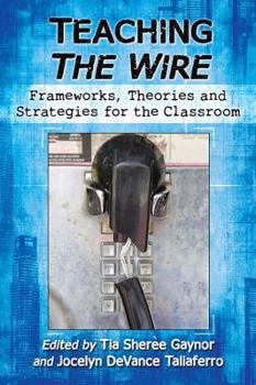 Paperback Teaching The Wire: Frameworks, Theories and Strategies for the Classroom Book