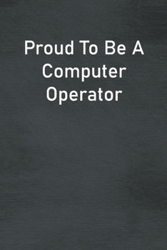 Paperback Proud To Be A Computer Operator: Lined Notebook For Men, Women And Co Workers Book